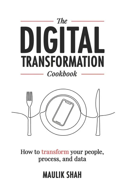 The Digital Transformation Cookbook: How To Transform Your People, Process, and Data - Paperback