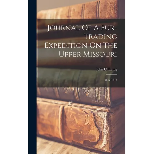 Journal Of A Fur-trading Expedition On The Upper Missouri: 1812-1813 - Hardcover