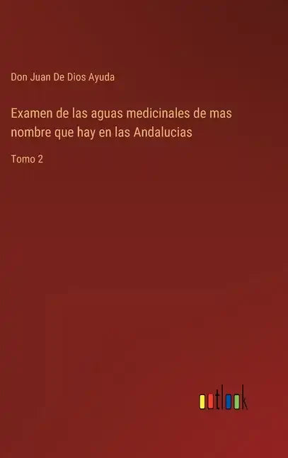 Examen de las aguas medicinales de mas nombre que hay en las Andalucias: Tomo 2 - Hardcover
