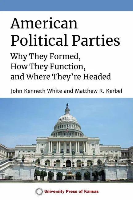 American Political Parties: Why They Formed, How They Function, and Where They're Headed - Paperback