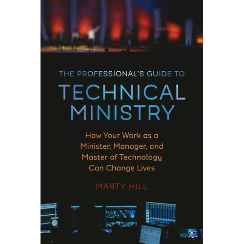 The Professional's Guide to Technical Ministry: How Your Work as a Minister, Manager, and Master of Technology Can Change Lives - Paperback