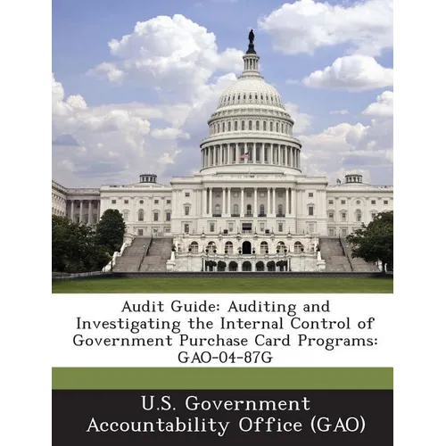 Audit Guide: Auditing and Investigating the Internal Control of Government Purchase Card Programs: Gao-04-87g - Paperback