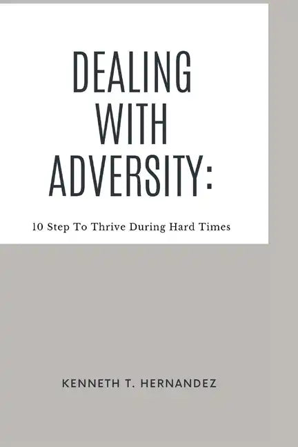 Dealing With Adversity: 10 Step To Thrive During Hard Times - Paperback