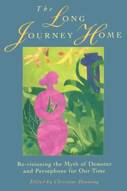 The Long Journey Home: Re-Visioning the Myth of Demeter and Persephone for Our Time - Paperback