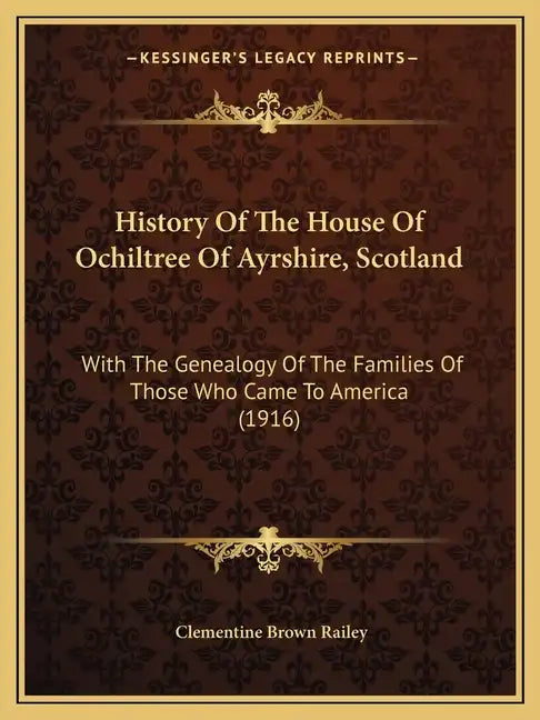 History Of The House Of Ochiltree Of Ayrshire, Scotland: With The Genealogy Of The Families Of Those Who Came To America (1916) - Paperback