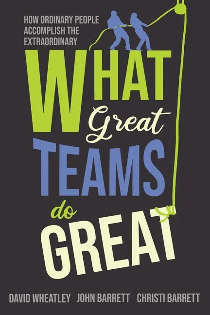 What Great Teams Do Great: How Ordinary People Accomplish the Extraordinary - Paperback
