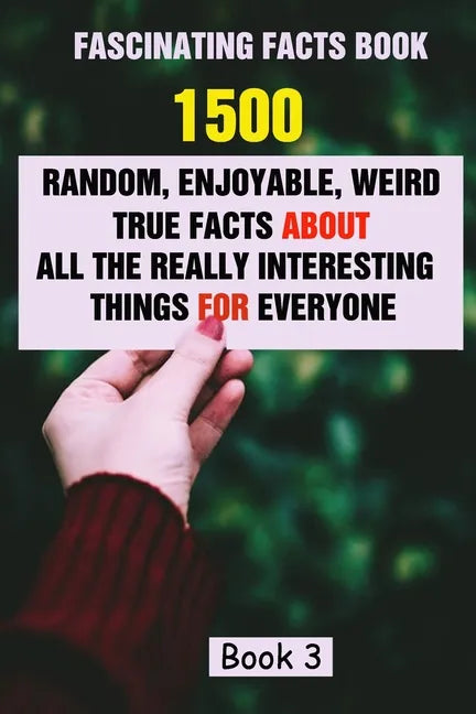 Fascinating Facts Book: 1500 Random, Enjoyable, Weird, True Facts About All The Really Interesting Things For Everyone Book 3 - Paperback
