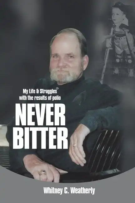 Never Bitter: My Life & Struggles with the Results of Polio - Paperback