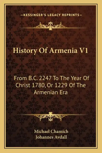 History Of Armenia V1: From B.C. 2247 To The Year Of Christ 1780, Or 1229 Of The Armenian Era - Paperback