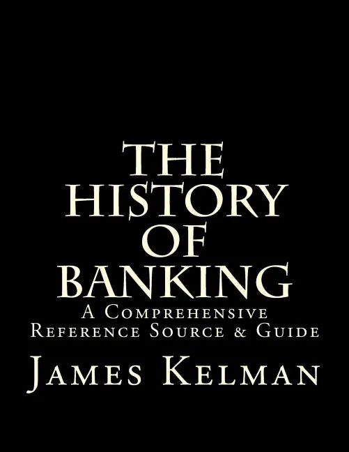 The History of Banking: A Comprehensive Reference Source & Guide - Paperback