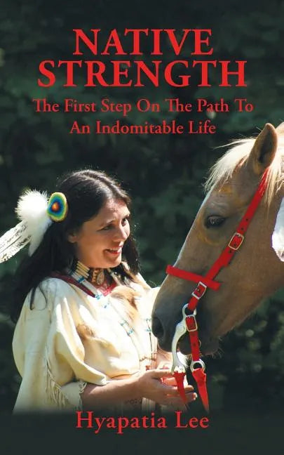 Native Strength: The First Step on the Path to an Indomitable Life - Paperback