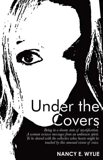 Under the Covers: Being in a Dream State of Mystification. a Woman Recieves Messages from an Unknown Spirit. to Be Shared with the Colle - Paperback
