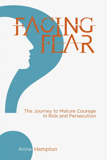 Facing Fear: The Journey to Mature Courage in Risk and Persecution - Paperback
