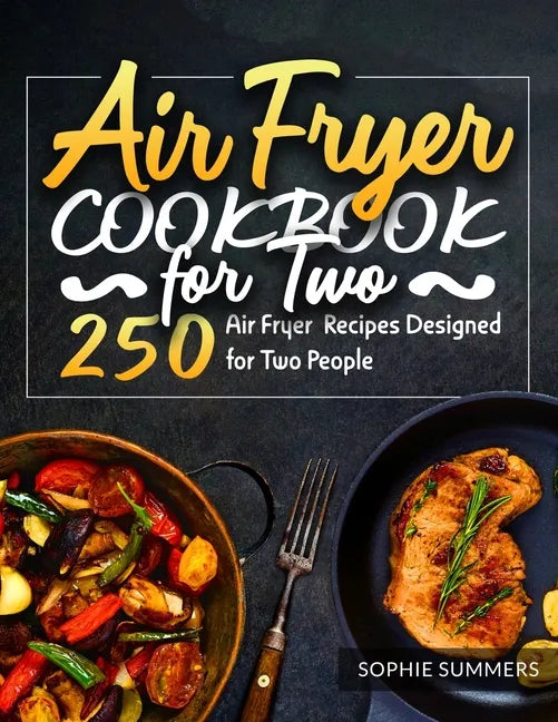 Air Fryer Cookbook for Two: 250 Air Fryer Recipes Designed for Two People - Paperback