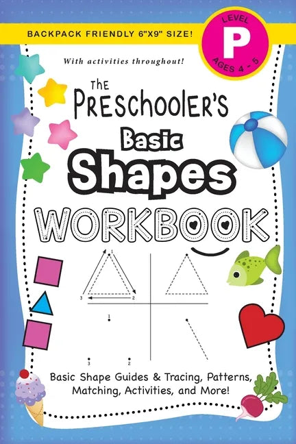 The Preschooler's Basic Shapes Workbook: (Ages 4-5) Basic Shape Guides and Tracing, Patterns, Matching, Activities, and More! (Backpack Friendly 6"x9" - Paperback