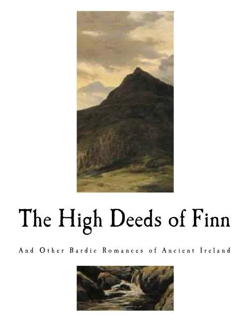The High Deeds of Finn: And Other Bardic Romances of Ancient Ireland - Paperback