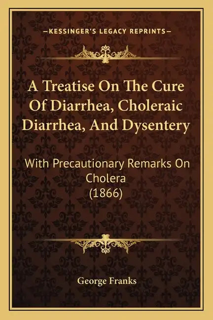 A Treatise On The Cure Of Diarrhea, Choleraic Diarrhea, And Dysentery: With Precautionary Remarks On Cholera (1866) - Paperback