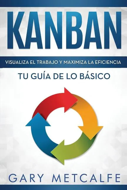 Kanban (Libro En Español/Kanban Spanish Book Version): Visualiza El Trabajo Y Maximiza La Eficiencia- Tu Guía de Lo Básico - Paperback