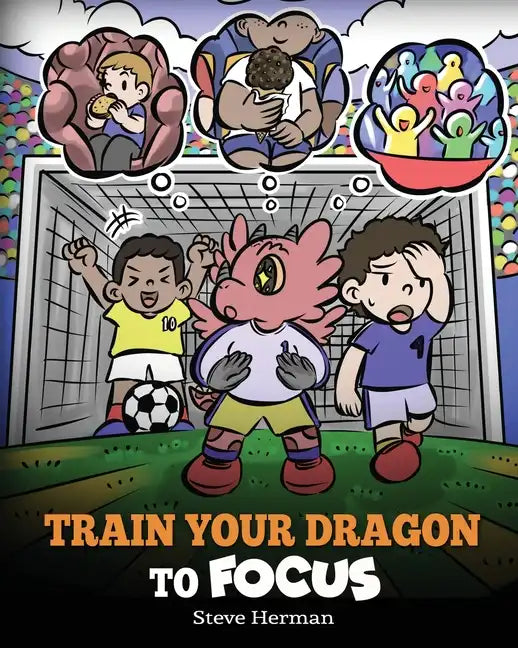 Train Your Dragon to Focus: A Children's Book to Help Kids Improve Focus, Pay Attention, Avoid Distractions, and Increase Concentration - Paperback