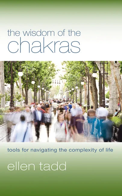 The Wisdom of the Chakras: Tools for Navigating the Complexity of Life - Paperback