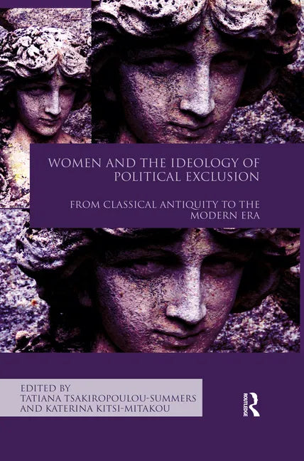 Women and the Ideology of Political Exclusion: From Classical Antiquity to the Modern Era - Paperback