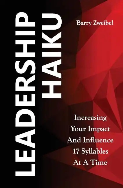 Leadership Haiku: Increasing Your Impact And Influence 17 Syllables At A Time - Paperback