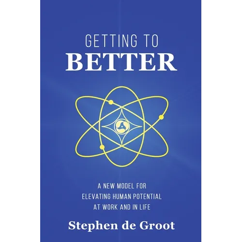 Getting To Better: A New Model for Elevating Human Potential at Work and in Life - Paperback
