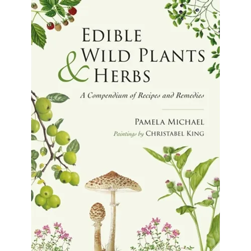 Edible Wild Plants and Herbs: A Compendium of Recipes and Remedies - Hardcover