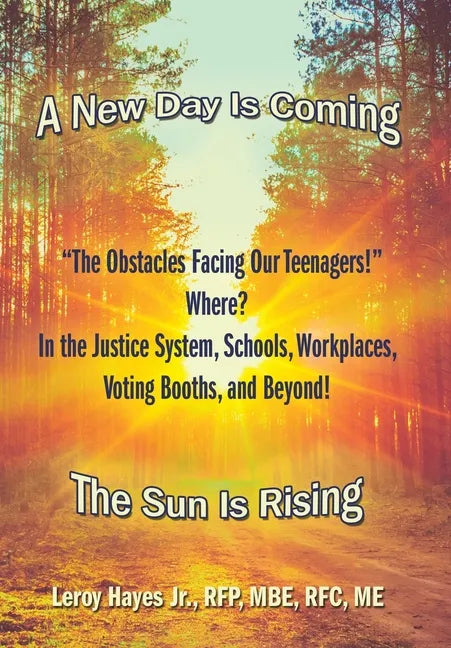 "The Obstacles Facing Our Teenagers!" Where? in the Justice System, Schools, Workplaces, Voting Booths, and Beyond!: A New Day Is Coming the Sun Is Ri - Hardcover