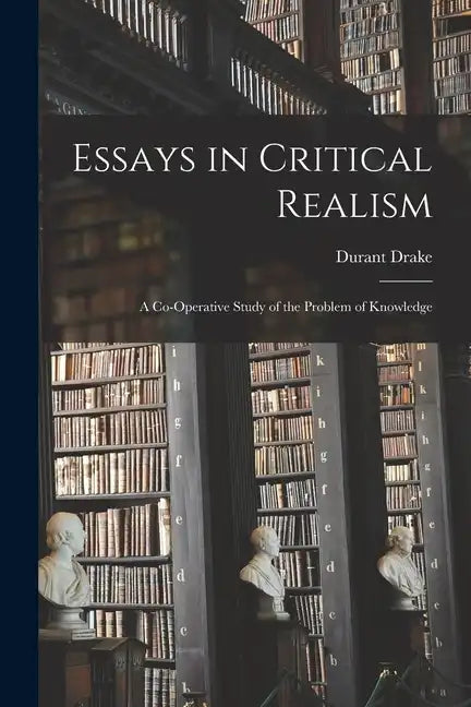 Essays in Critical Realism: A Co-operative Study of the Problem of Knowledge - Paperback