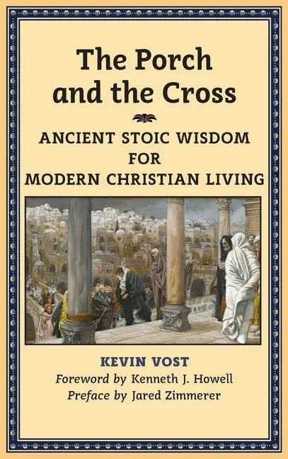 The Porch and the Cross: Ancient Stoic Wisdom for Modern Christian Living - Hardcover
