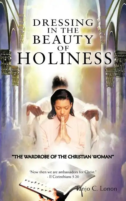 Dressing in the Beauty of Holiness: "The Wardrobe of the Christian Woman" - Hardcover