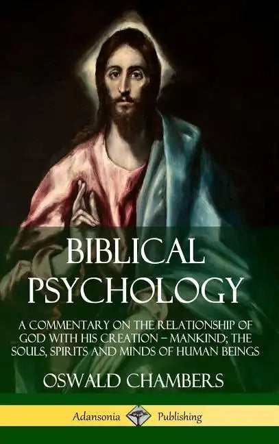 Biblical Psychology: A Commentary on the Relationship of God with His Creation - Mankind; the Souls, Spirits and Minds of Human Beings (Hardcover) - Hardcover