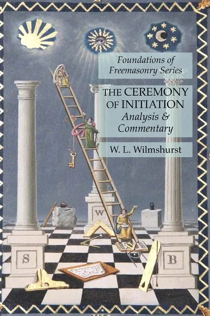 The Ceremony of Initiation: Analysis & Commentary: Foundations of Freemasonry Series - Paperback
