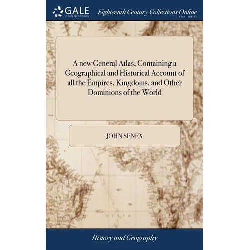 A new General Atlas, Containing a Geographical and Historical Account of all the Empires, Kingdoms, and Other Dominions of the World - Hardcover