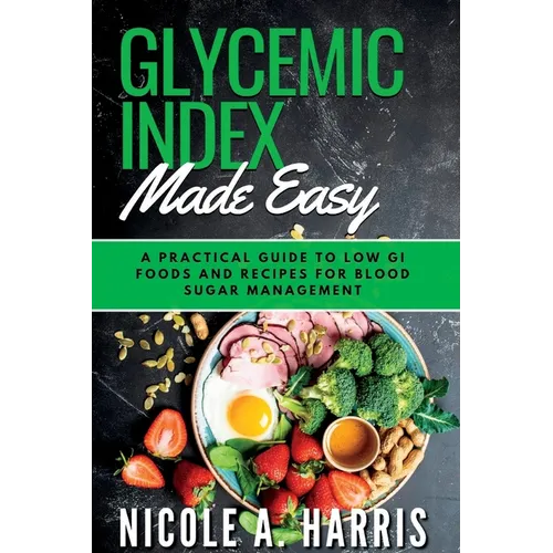 Glycemic Index Made Easy: A Practical Guide to Low GI Foods and Recipes for Blood Sugar Management - Paperback