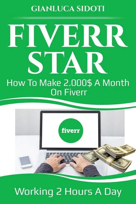 Fiverr Star: How to Make 2000$ a Month on Fiverr Working 2 Hours a Day from Home - Paperback