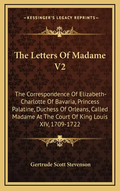 The Letters of Madame V2: The Correspondence of Elizabeth-Charlotte of Bavaria, Princess Palatine, Duchess of Orleans, Called Madame at the Cour - Hardcover