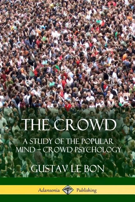 The Crowd: A Study of the Popular Mind - Crowd Psychology - Paperback