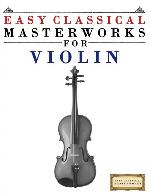 Easy Classical Masterworks for Violin: Music of Bach, Beethoven, Brahms, Handel, Haydn, Mozart, Schubert, Tchaikovsky, Vivaldi and Wagner - Paperback