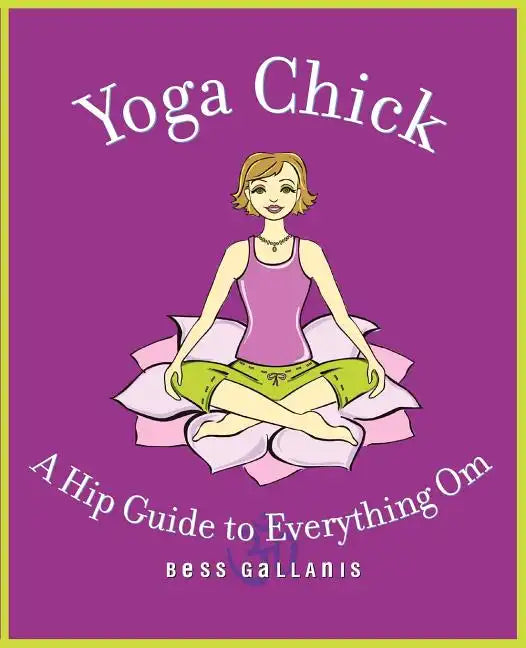Yoga Chick: A Hip Guide to Everything Om - Paperback