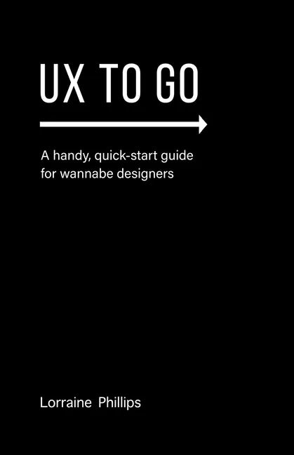 UX To Go: A Handy, Quick-Start Guide for Wannabe Designers - Paperback