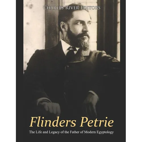 Flinders Petrie: The Life and Legacy of the Father of Modern Egyptology - Paperback