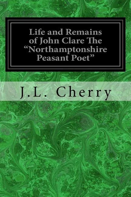 Life and Remains of John Clare The "Northamptonshire Peasant Poet" - Paperback