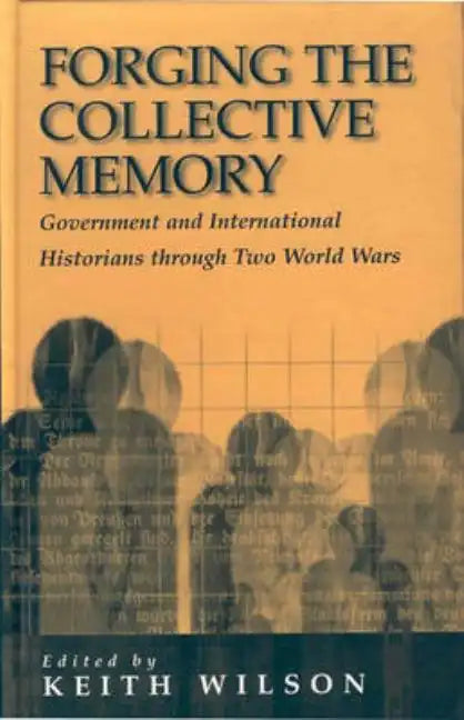 Forging the Collective Memory: Government and International Historians Through Two World Wars - Paperback