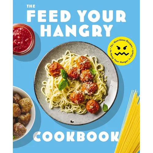 Feed Your Hangry: 75 Nutritious Recipes to Keep Your Hunger in Check - Paperback