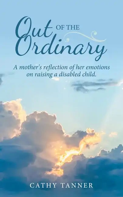 Out of the Ordinary: A Mother's Reflection of Her Emotions on Raising a Disabled Child. - Paperback