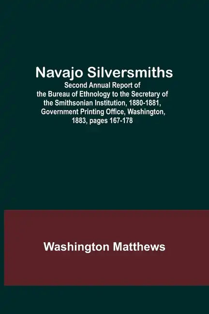 Navajo Silversmiths; Second Annual Report of the Bureau of Ethnology to the Secretary of the Smithsonian Institution, 1880-1881, Government Printing O - Paperback