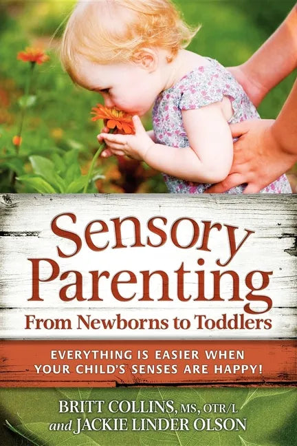 Sensory Parenting, from Newborns to Toddlers: Everything Is Easier When Your Child's Senses Are Happy! - Paperback