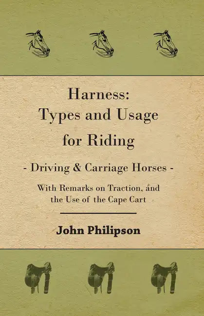 Harness: Types and Usage for Riding - Driving and Carriage Horses - With Remarks on Traction, and the Use of the Cape Cart - Hardcover